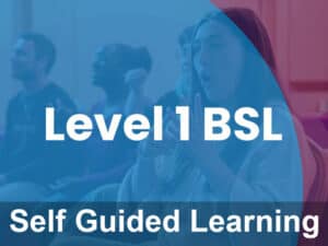 Level 1 British Sign Language (Self Guided Course)